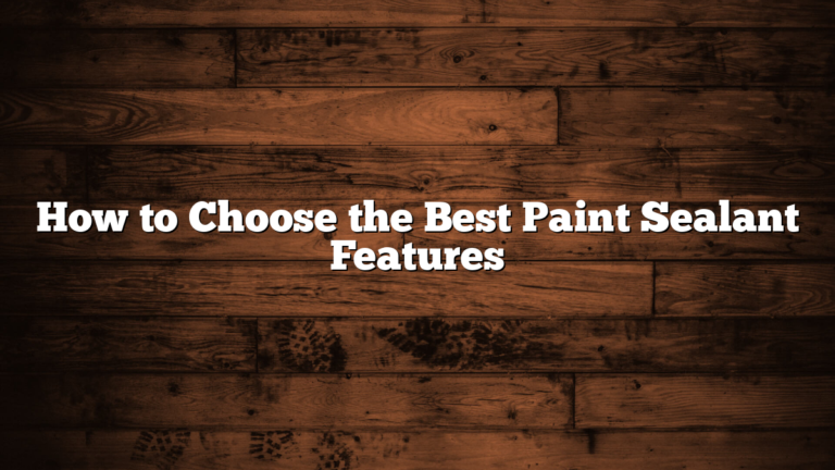 How to Choose the Best Paint Sealant Features