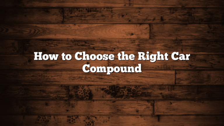 How to Choose the Right Car Compound