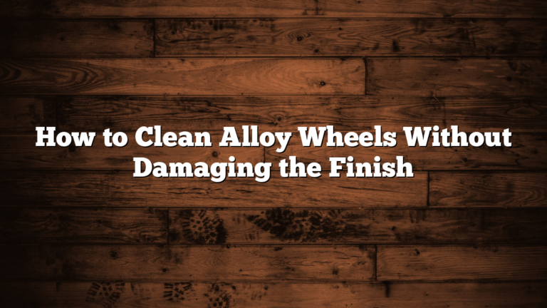 How to Clean Alloy Wheels Without Damaging the Finish