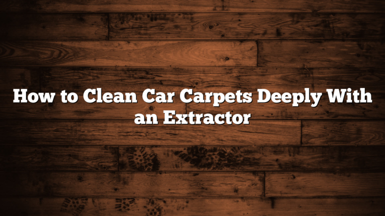 How to Clean Car Carpets Deeply With an Extractor
