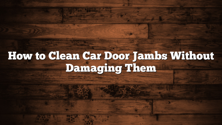 How to Clean Car Door Jambs Without Damaging Them