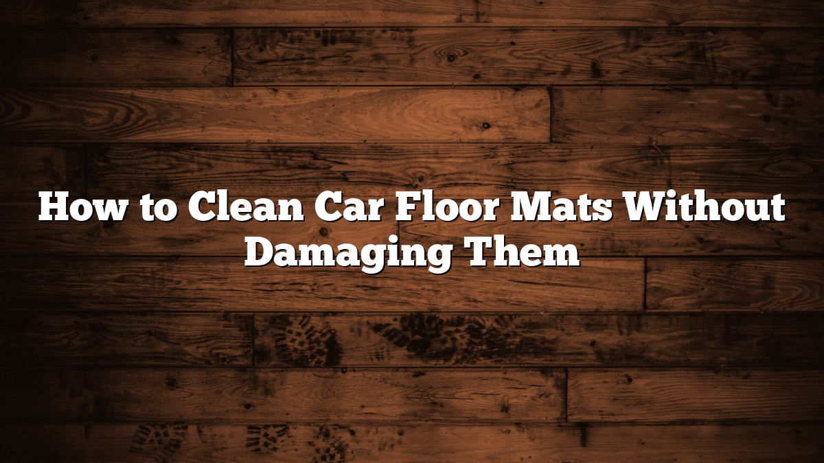 How to Clean Car Floor Mats the Right Way