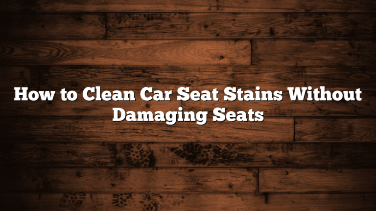 How to Clean Car Seat Stains Without Damaging Seats