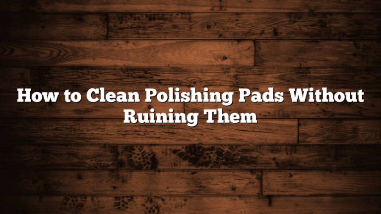 How to Clean Polishing Pads Without Ruining Them