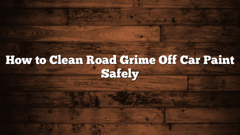 How to Clean Road Grime Off Car Paint Safely
