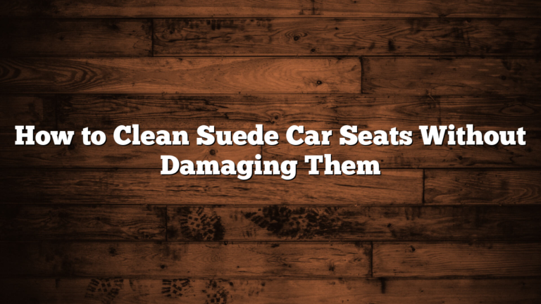 How to Clean Suede Car Seats Without Damaging Them