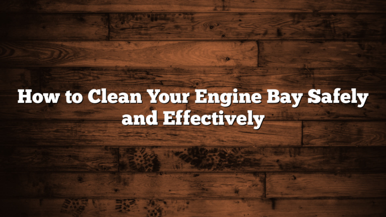 How to Clean Your Engine Bay Safely and Effectively