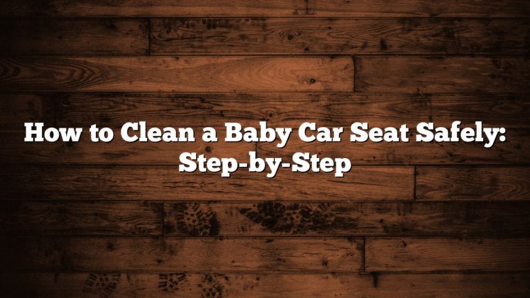 How to Clean a Baby Car Seat Safely: Step-by-Step