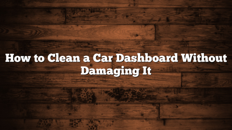 How to Clean a Car Dashboard Without Damaging It