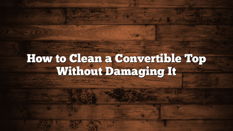 How to Clean a Convertible Top Without Damaging It