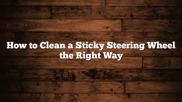 How to Clean a Sticky Steering Wheel the Right Way