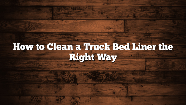 How to Clean a Truck Bed Liner the Right Way