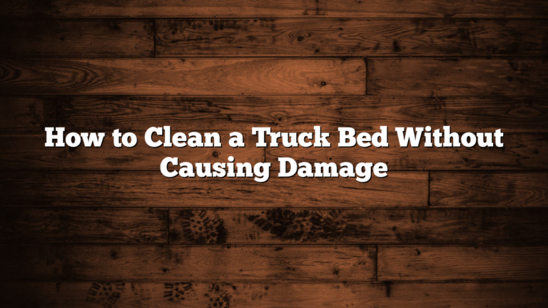 How to Clean a Truck Bed Without Causing Damage