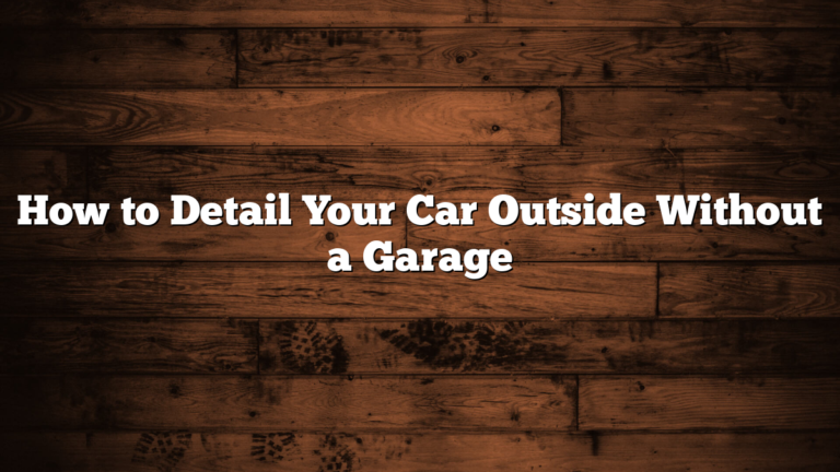 How to Detail Your Car Outside Without a Garage