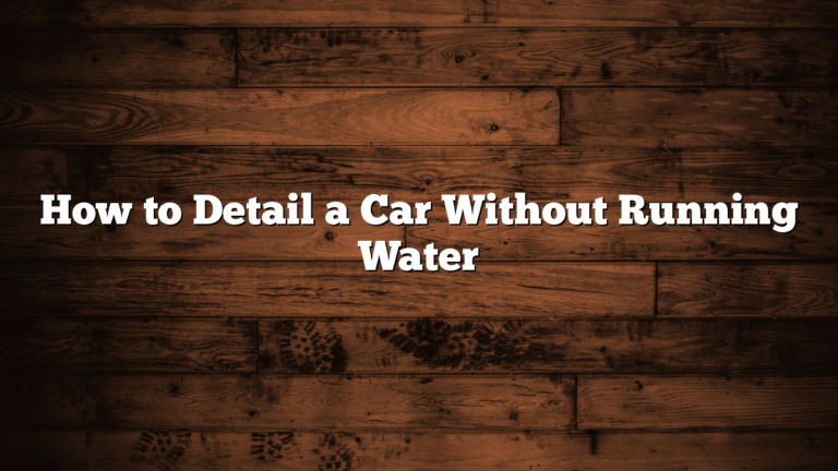 How to Detail a Car Without Running Water