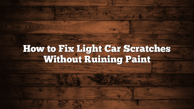 How to Fix Light Car Scratches Without Ruining Paint