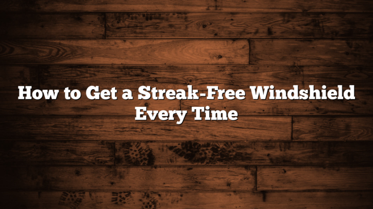 How to Get a Streak-Free Windshield Every Time