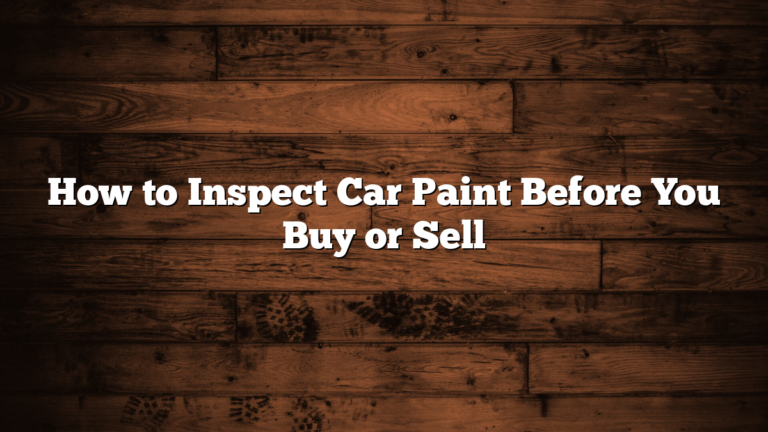 How to Inspect Car Paint Before You Buy or Sell