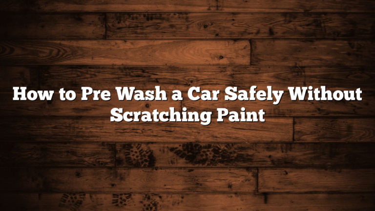 How to Pre Wash a Car Safely Without Scratching Paint