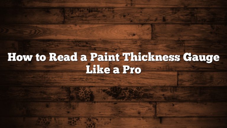 How to Read a Paint Thickness Gauge Like a Pro