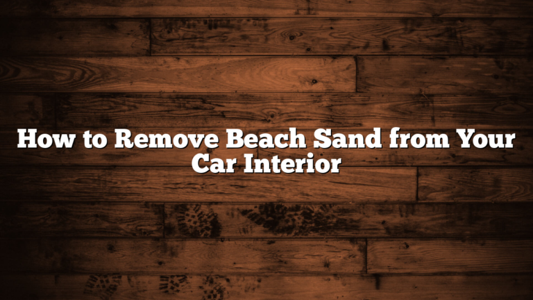 How to Remove Beach Sand from Your Car Interior