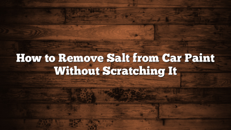How to Remove Salt from Car Paint Without Scratching It