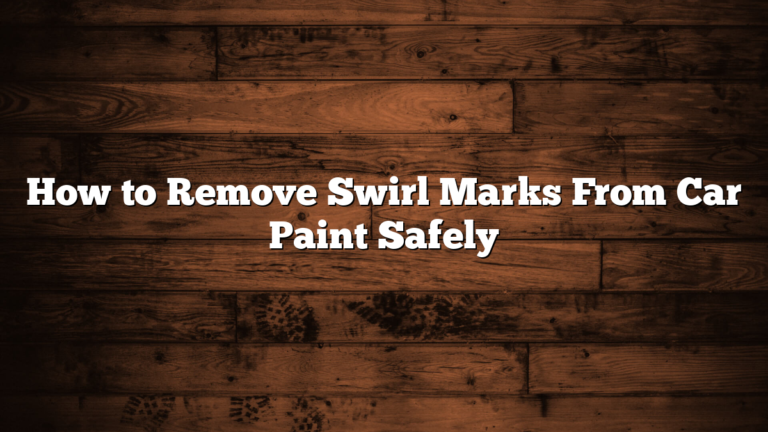 How to Remove Swirl Marks From Car Paint Safely