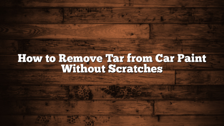 How to Remove Tar from Car Paint Without Scratches
