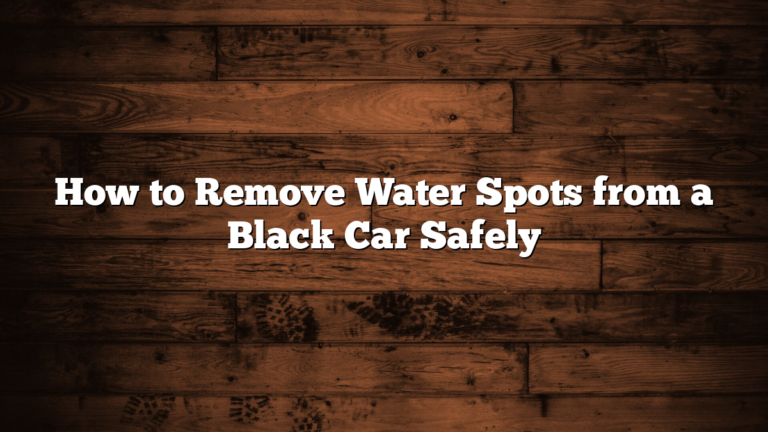 How to Remove Water Spots from a Black Car Safely