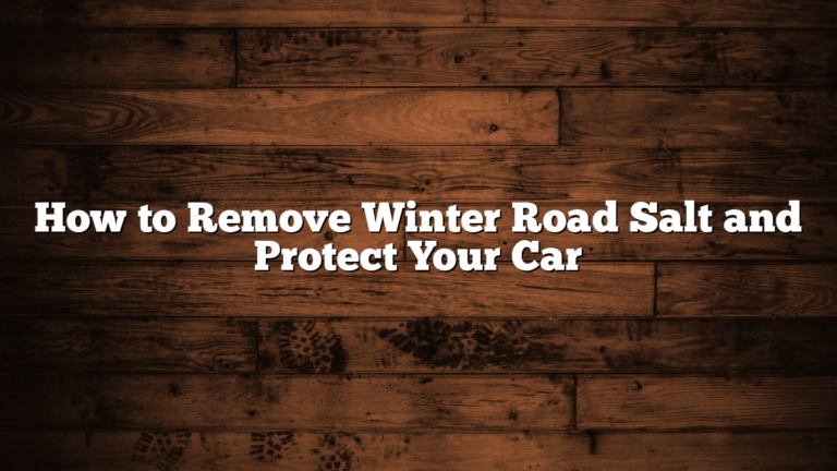 How to Remove Winter Road Salt and Protect Your Car