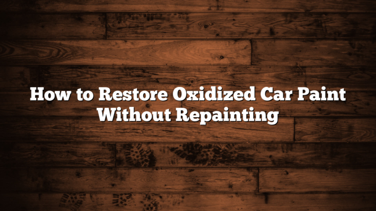 How to Restore Oxidized Car Paint Without Repainting