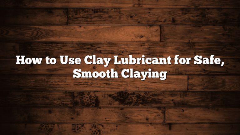 How to Use Clay Lubricant for Safe, Smooth Claying