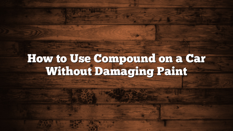 How to Use Compound on a Car Without Damaging Paint