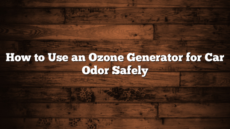How to Use an Ozone Generator for Car Odor Safely