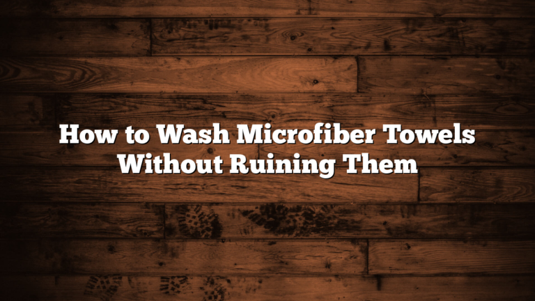 How to Wash Microfiber Towels Without Ruining Them