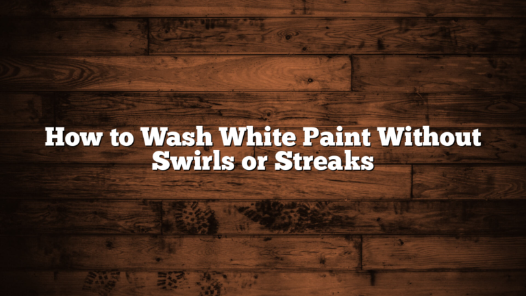 How to Wash White Paint Without Swirls or Streaks