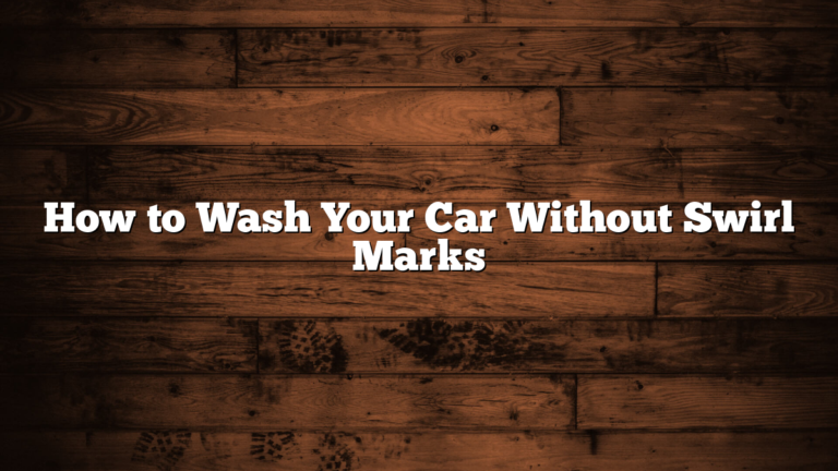 How to Wash Your Car Without Swirl Marks