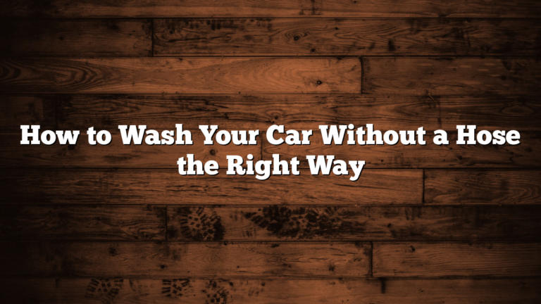 How to Wash Your Car Without a Hose the Right Way
