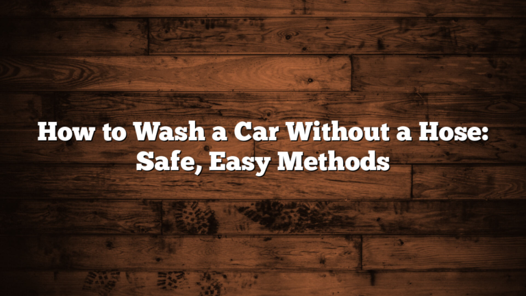 How to Wash a Car Without a Hose: Safe, Easy Methods
