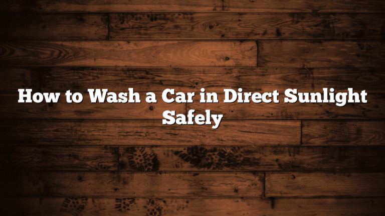 How to Wash a Car in Direct Sunlight Safely