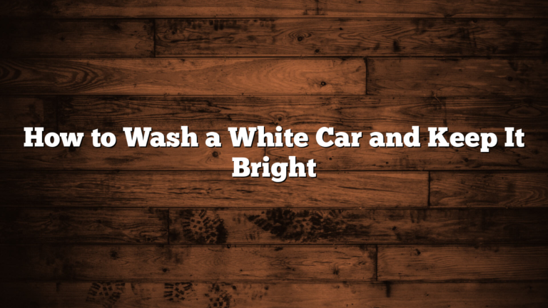 How to Wash a White Car and Keep It Bright