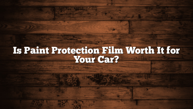 Is Paint Protection Film Worth It for Your Car?
