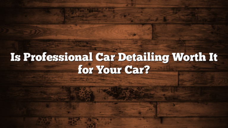 Is Professional Car Detailing Worth It for Your Car?