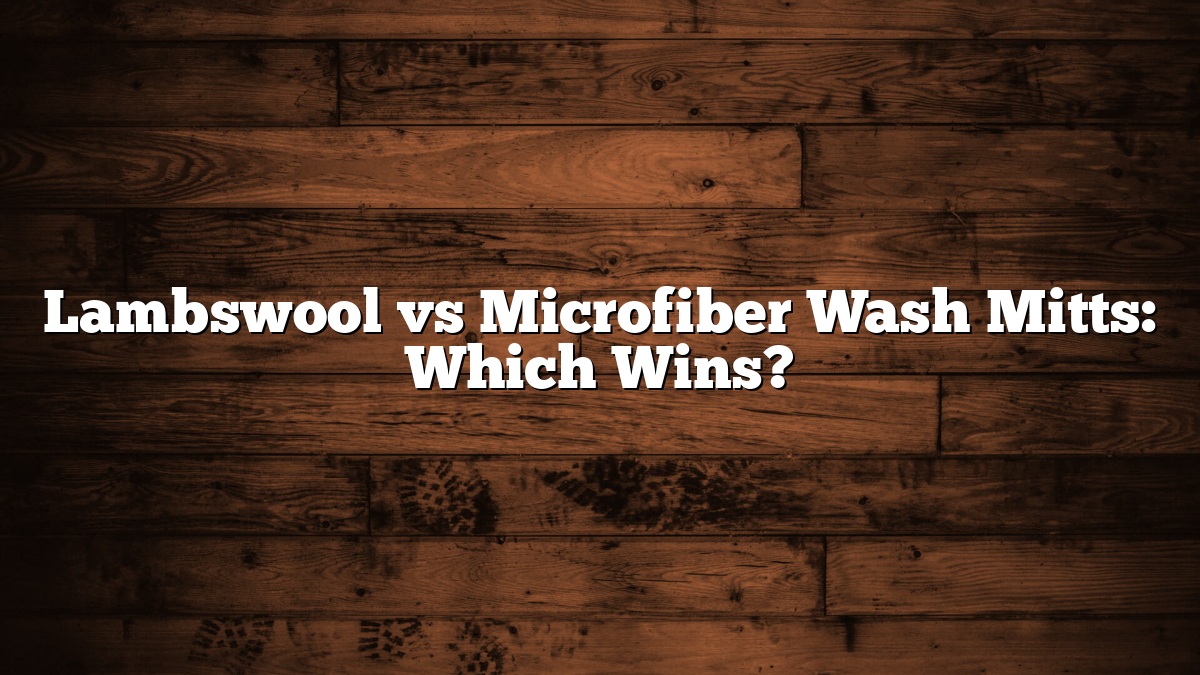 Lambswool vs Microfiber Wash Mitts: Which Wins?
