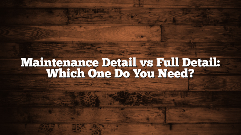 Maintenance Detail vs Full Detail: Which One Do You Need?