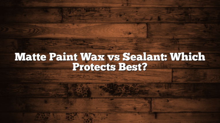 Matte Paint Wax vs Sealant: Which Protects Best?