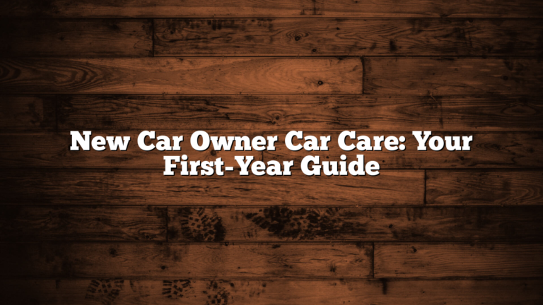 New Car Owner Car Care: Your First-Year Guide