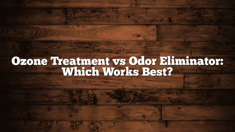 Ozone Treatment vs Odor Eliminator: Which Works Best?