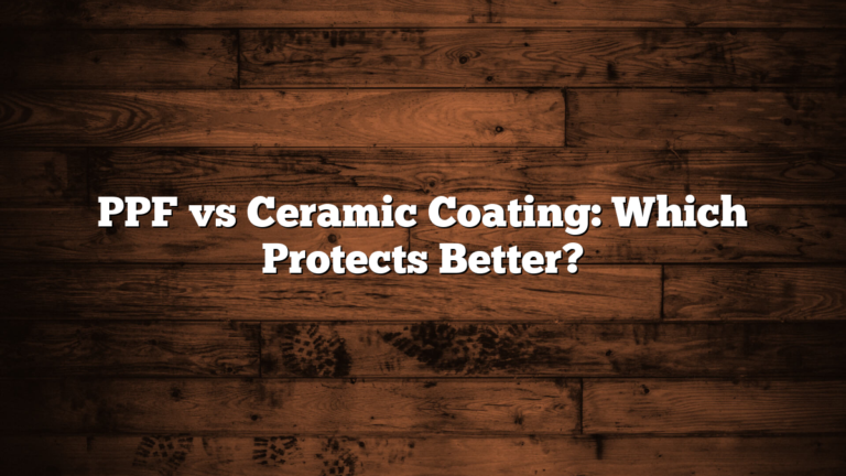 PPF vs Ceramic Coating: Which Protects Better?