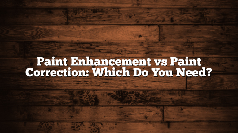 Paint Enhancement vs Paint Correction: Which Do You Need?